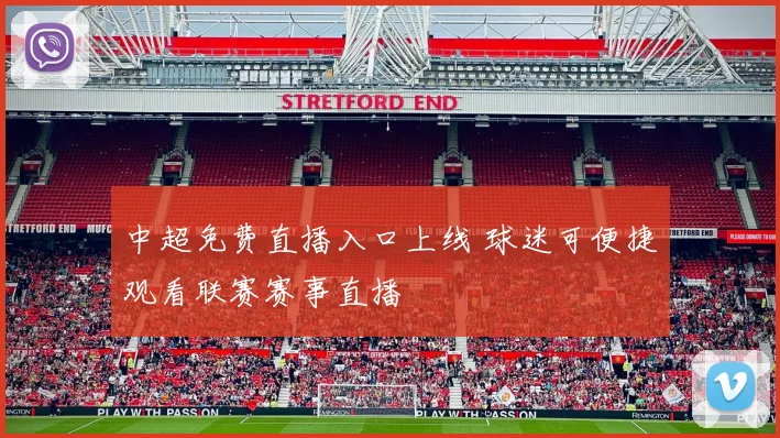中超免费直播入口上线 球迷可便捷观看联赛赛事直播