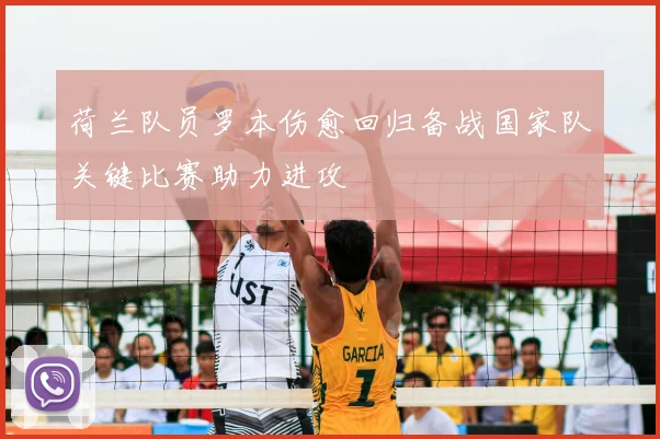 荷兰队员罗本伤愈回归备战国家队关键比赛助力进攻
