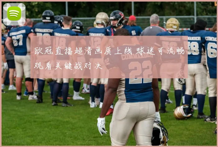 欧冠直播超清画质上线 球迷可流畅观看关键战对决