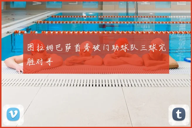 图拉姆巴萨首秀破门助球队三球完胜对手